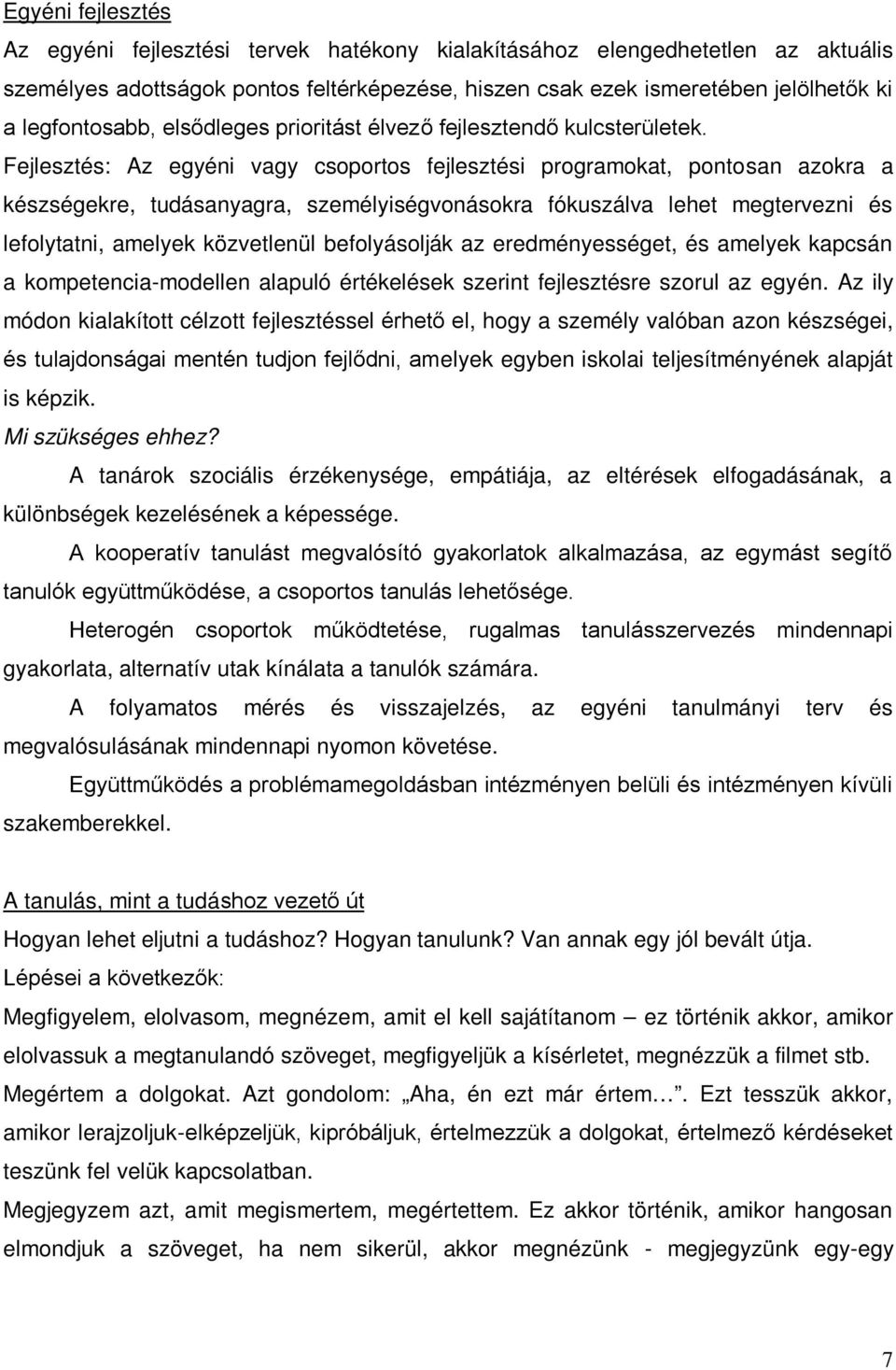 Fejlesztés: Az egyéni vagy csoportos fejlesztési programokat, pontosan azokra a készségekre, tudásanyagra, személyiségvonásokra fókuszálva lehet megtervezni és lefolytatni, amelyek közvetlenül