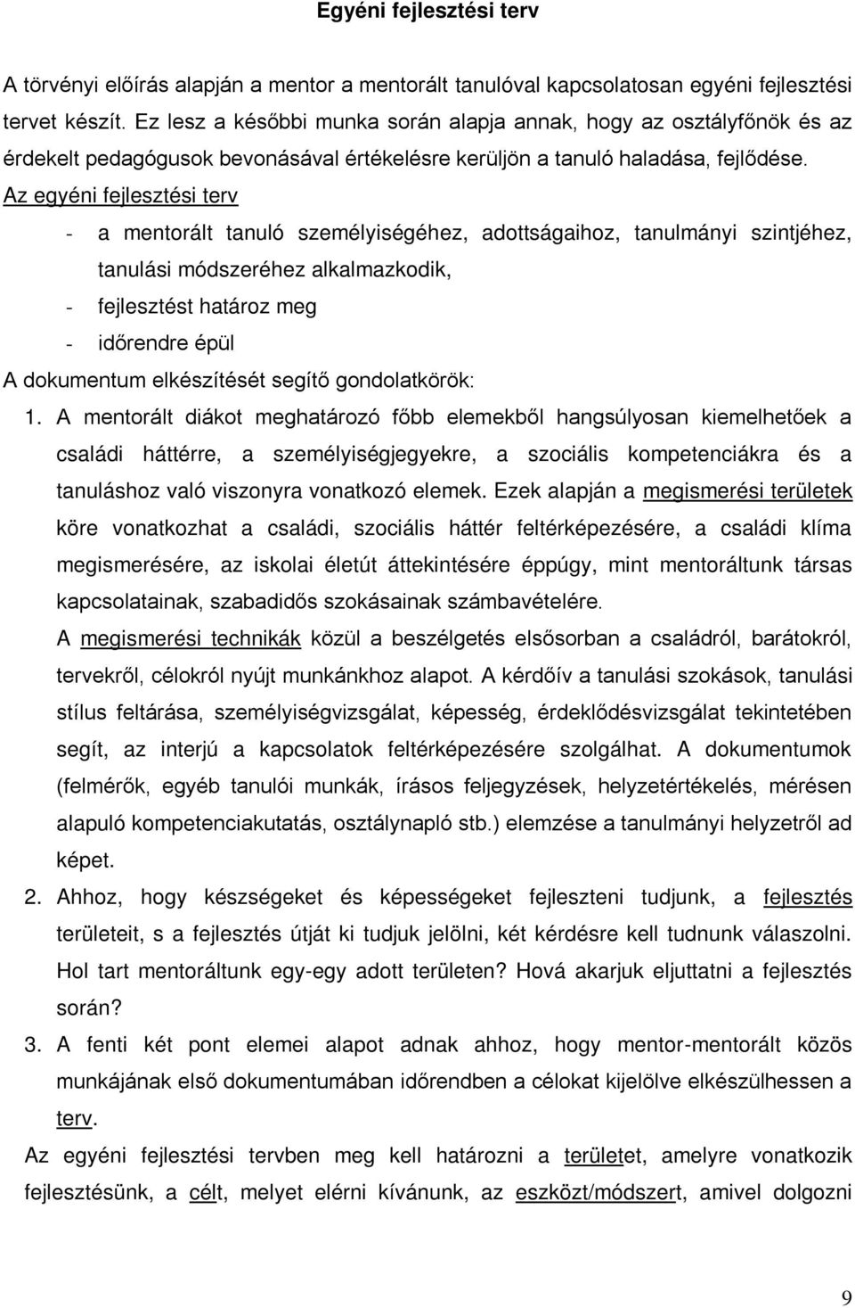 Az egyéni fejlesztési terv - a mentorált tanuló személyiségéhez, adottságaihoz, tanulmányi szintjéhez, tanulási módszeréhez alkalmazkodik, - fejlesztést határoz meg - időrendre épül A dokumentum