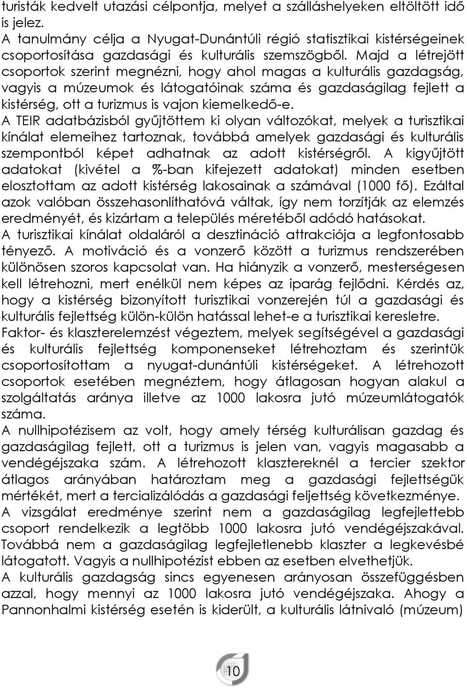 Majd a létrejött csoportok szerint megnézni, hogy ahol magas a kulturális gazdagság, vagyis a múzeumok és látogatóinak száma és gazdaságilag fejlett a kistérség, ott a turizmus is vajon kiemelkedő-e.