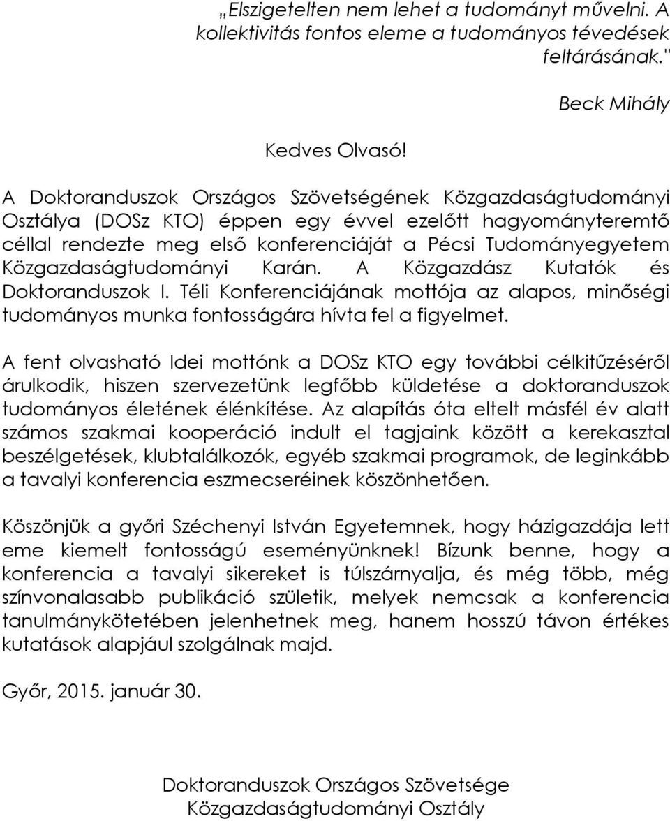 Közgazdaságtudományi Karán. A Közgazdász Kutatók és Doktoranduszok I. Téli Konferenciájának mottója az alapos, minőségi tudományos munka fontosságára hívta fel a figyelmet.