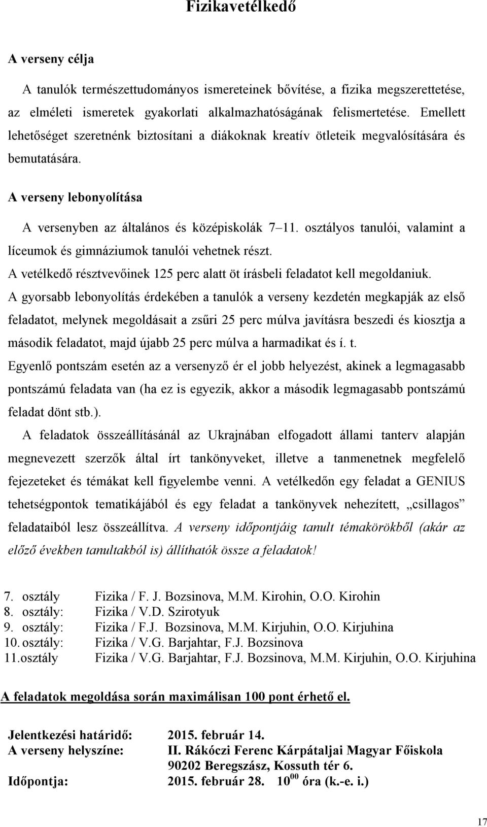 osztályos tanulói, valamint a líceumok és gimnáziumok tanulói vehetnek részt. A vetélkedő résztvevőinek 125 perc alatt öt írásbeli feladatot kell megoldaniuk.