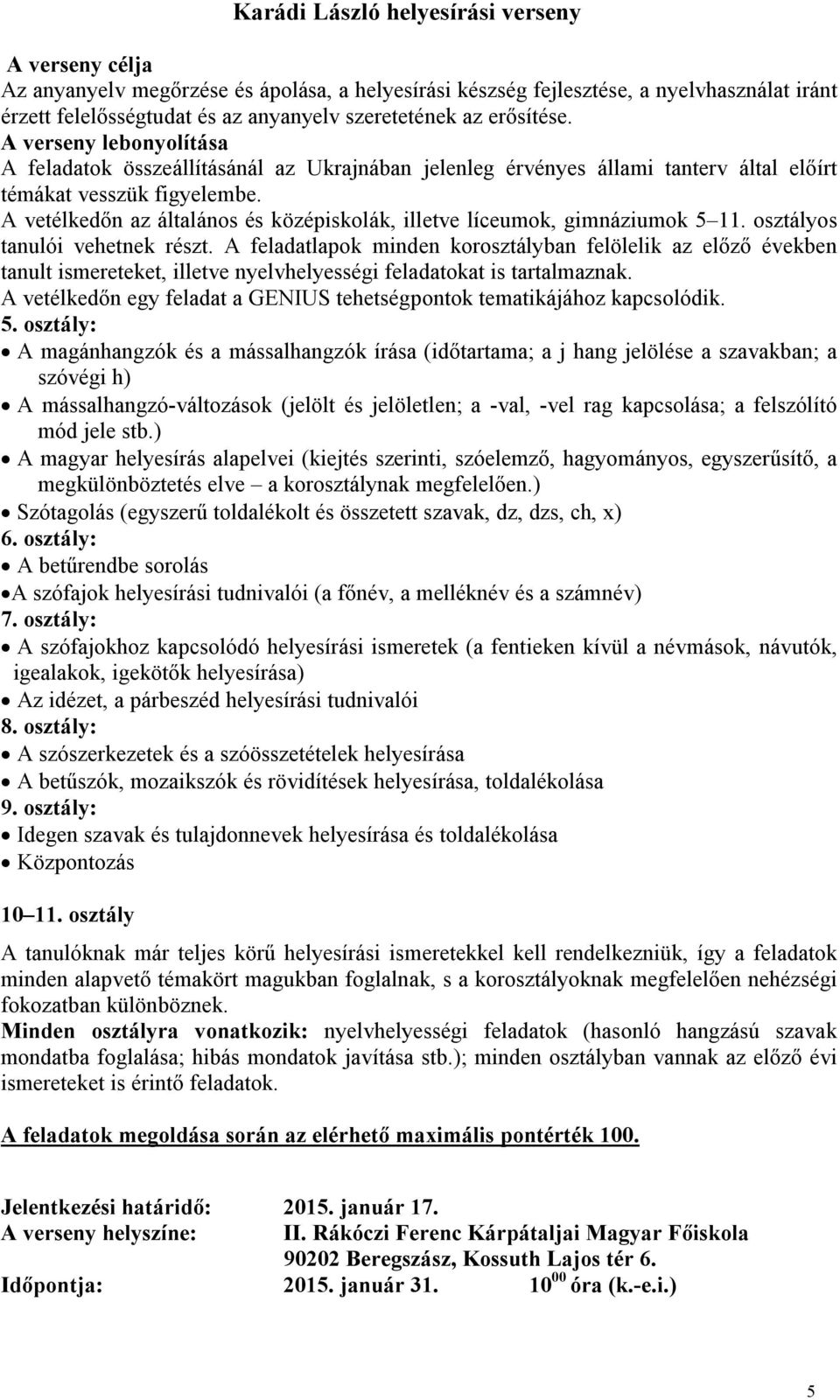 osztályos tanulói vehetnek részt. A feladatlapok minden korosztályban felölelik az előző években tanult ismereteket, illetve nyelvhelyességi feladatokat is tartalmaznak.