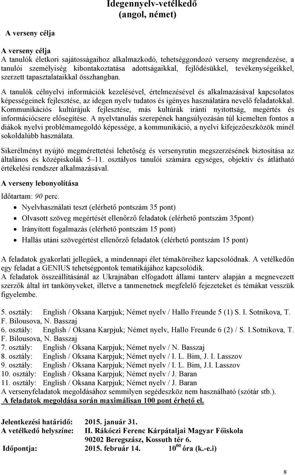 A tanulók célnyelvi információk kezelésével, értelmezésével és alkalmazásával kapcsolatos képességeinek fejlesztése, az idegen nyelv tudatos és igényes használatára nevelő feladatokkal.