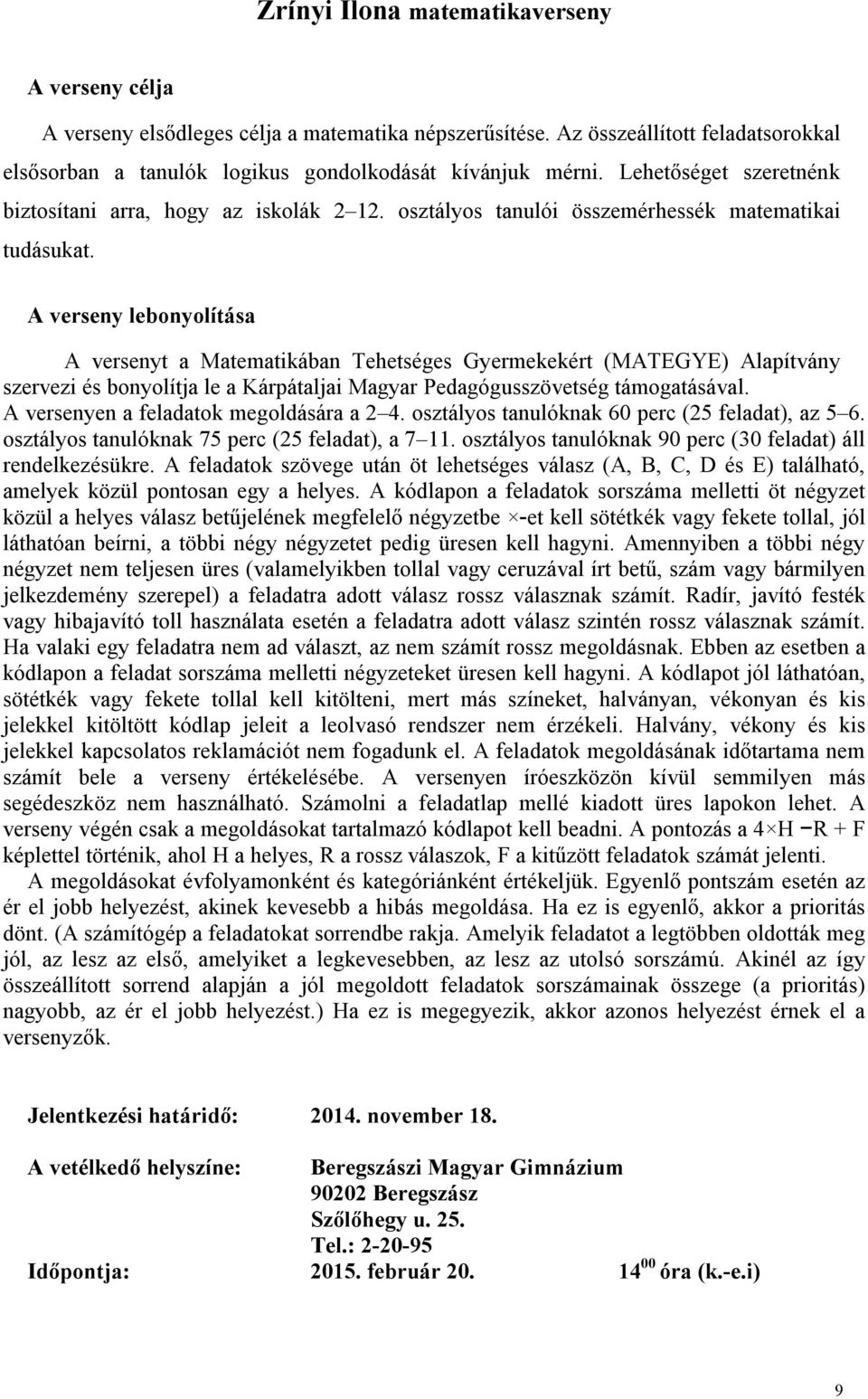 A versenyt a Matematikában Tehetséges Gyermekekért (MATEGYE) Alapítvány szervezi és bonyolítja le a Kárpátaljai Magyar Pedagógusszövetség támogatásával. A versenyen a feladatok megoldására a 2 4.