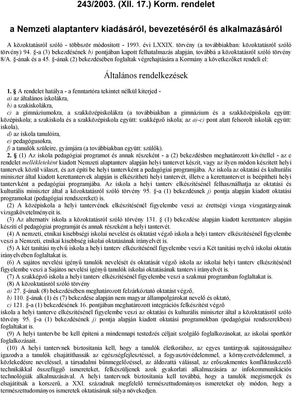 -ának (2) bekezdésében foglaltak végrehajtására a Kormány a következőket rendeli el: Általános rendelkezések 1.