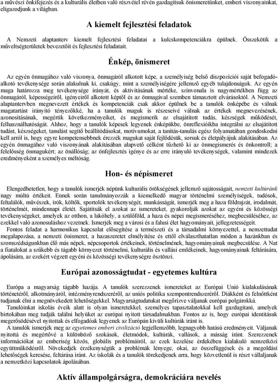 Énkép, önismeret Az egyén önmagához való viszonya, önmagáról alkotott képe, a személyiség belső diszpozíciói saját befogadóalkotó tevékenysége során alakulnak ki, csakúgy, mint a személyiségére