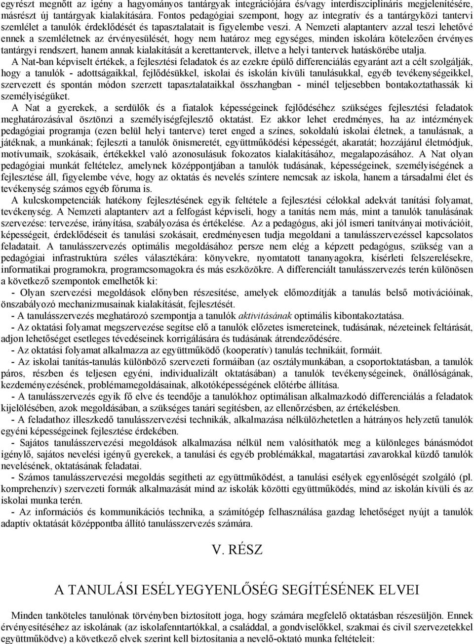 A Nemzeti alaptanterv azzal teszi lehetővé ennek a szemléletnek az érvényesülését, hogy nem határoz meg egységes, minden iskolára kötelezően érvényes tantárgyi rendszert, hanem annak kialakítását a