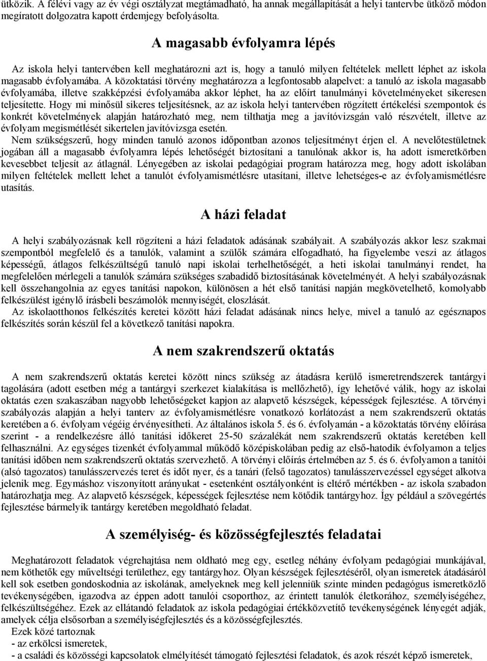 A közoktatási törvény meghatározza a legfontosabb alapelvet: a tanuló az iskola magasabb évfolyamába, illetve szakképzési évfolyamába akkor léphet, ha az előírt tanulmányi követelményeket sikeresen