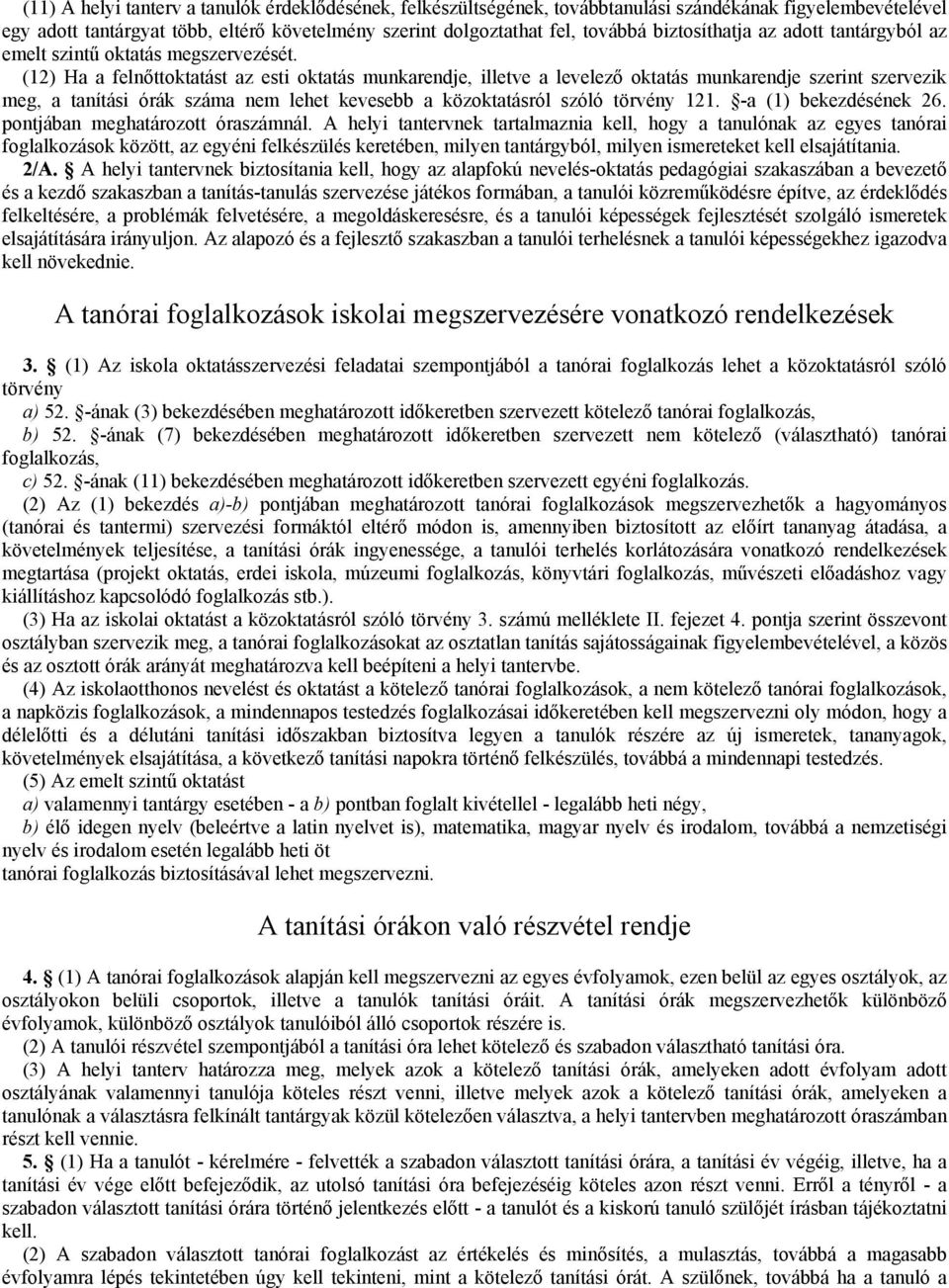 (12) Ha a felnőttoktatást az esti oktatás munkarendje, illetve a levelező oktatás munkarendje szerint szervezik meg, a tanítási órák száma nem lehet kevesebb a közoktatásról szóló törvény 121.