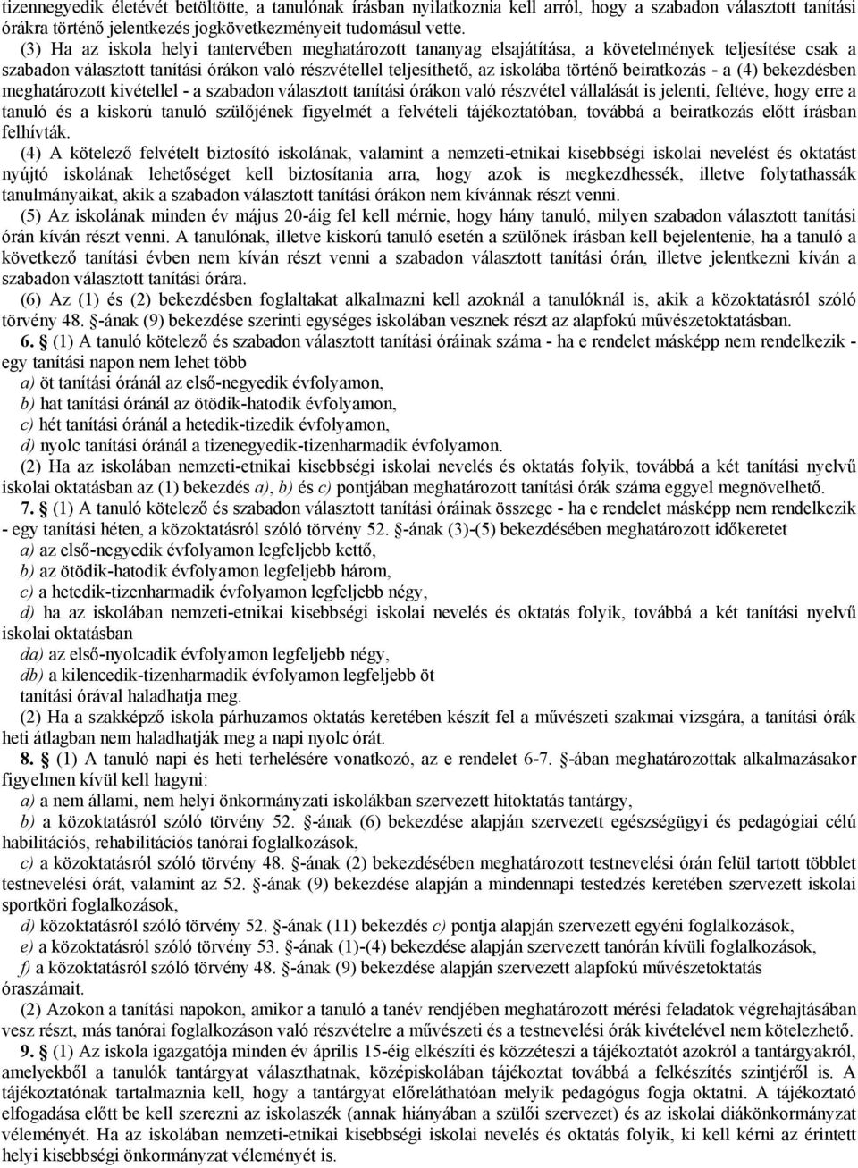 beiratkozás - a (4) bekezdésben meghatározott kivétellel - a szabadon választott tanítási órákon való részvétel vállalását is jelenti, feltéve, hogy erre a tanuló és a kiskorú tanuló szülőjének