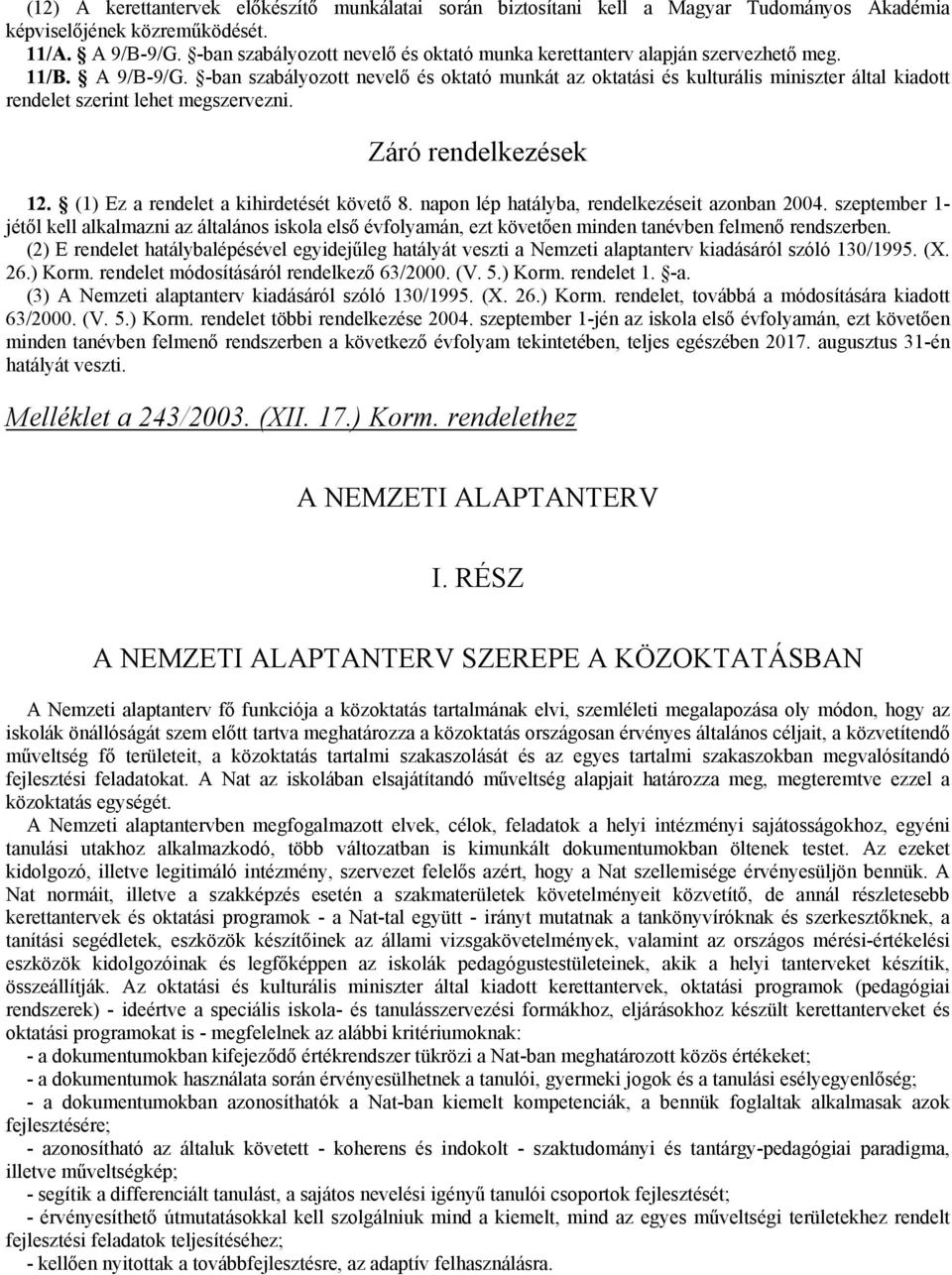 -ban szabályozott nevelő és oktató munkát az oktatási és kulturális miniszter által kiadott rendelet szerint lehet megszervezni. Záró rendelkezések 12. (1) Ez a rendelet a kihirdetését követő 8.