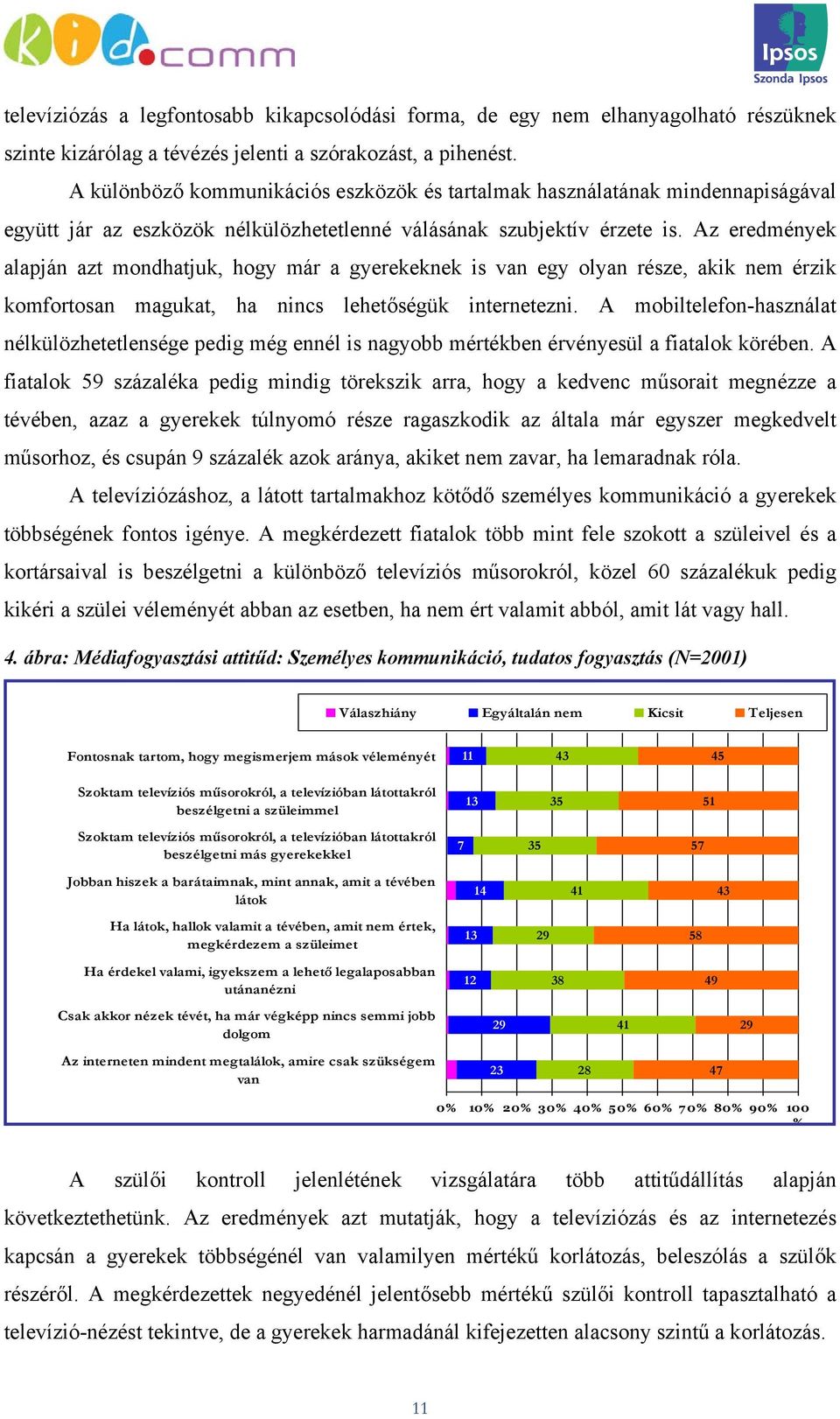 Az eredmények alapján azt mondhatjuk, hogy már a gyerekeknek is van egy olyan része, akik nem érzik komfortosan magukat, ha nincs lehetőségük internetezni.