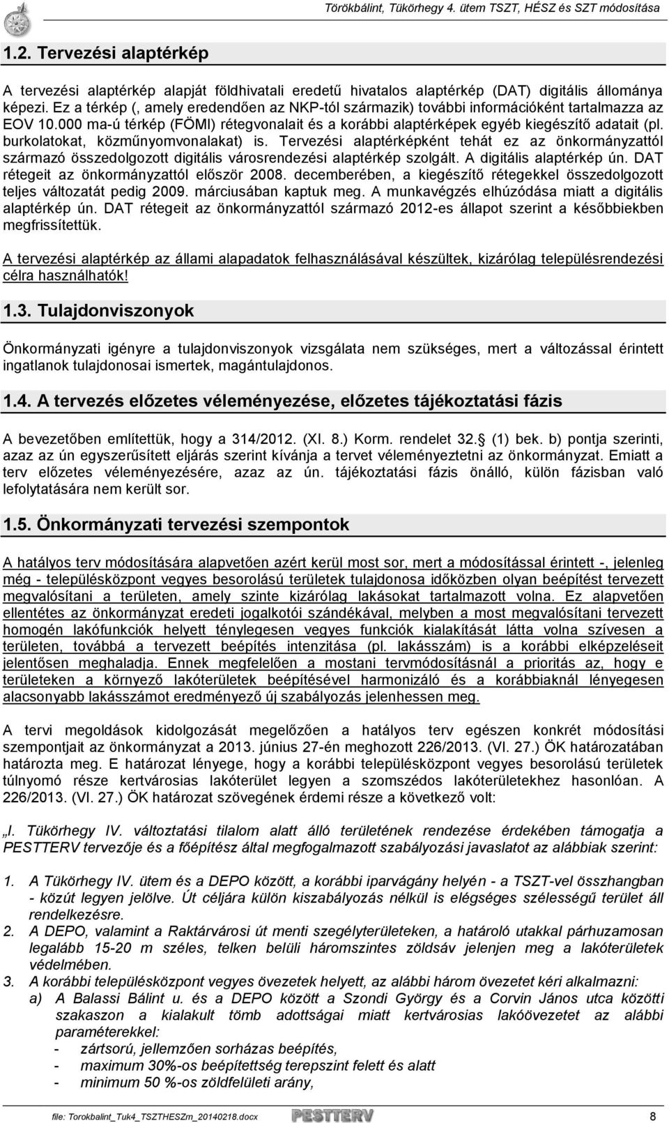 burkolatokat, közműnyomvonalakat) is. Tervezési alaptérképként tehát ez az önkormányzattól származó összedolgozott digitális városrendezési alaptérkép szolgált. A digitális alaptérkép ún.