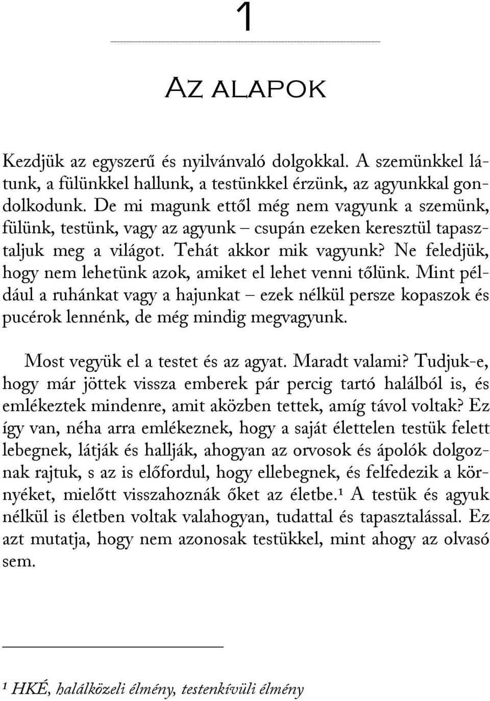 Ne feledjük, hogy nem lehetünk azok, amiket el lehet venni tőlünk. Mint például a ruhánkat vagy a hajunkat ezek nélkül persze kopaszok és pucérok lennénk, de még mindig megvagyunk.