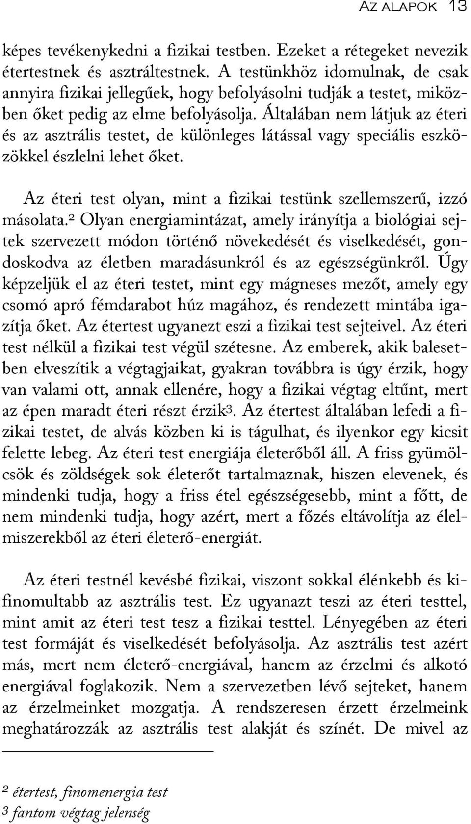 Általában nem látjuk az éteri és az asztrális testet, de különleges látással vagy speciális eszközökkel észlelni lehet őket. Az éteri test olyan, mint a fizikai testünk szellemszerű, izzó másolata.