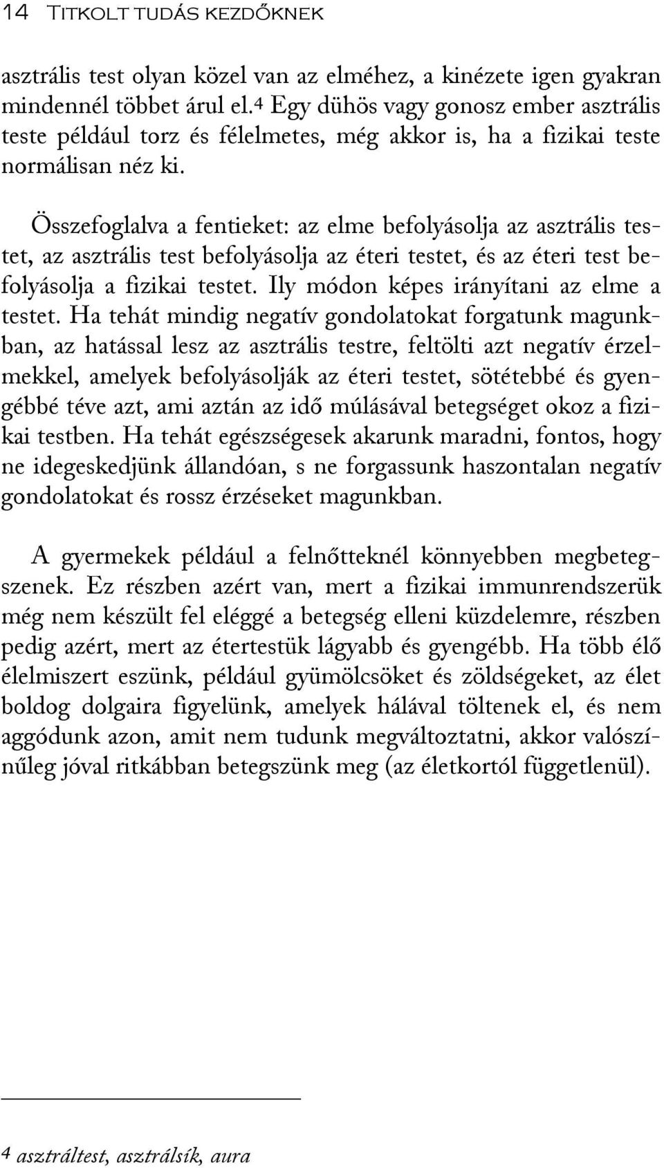 Összefoglalva a fentieket: az elme befolyásolja az asztrális testet, az asztrális test befolyásolja az éteri testet, és az éteri test befolyásolja a fizikai testet.