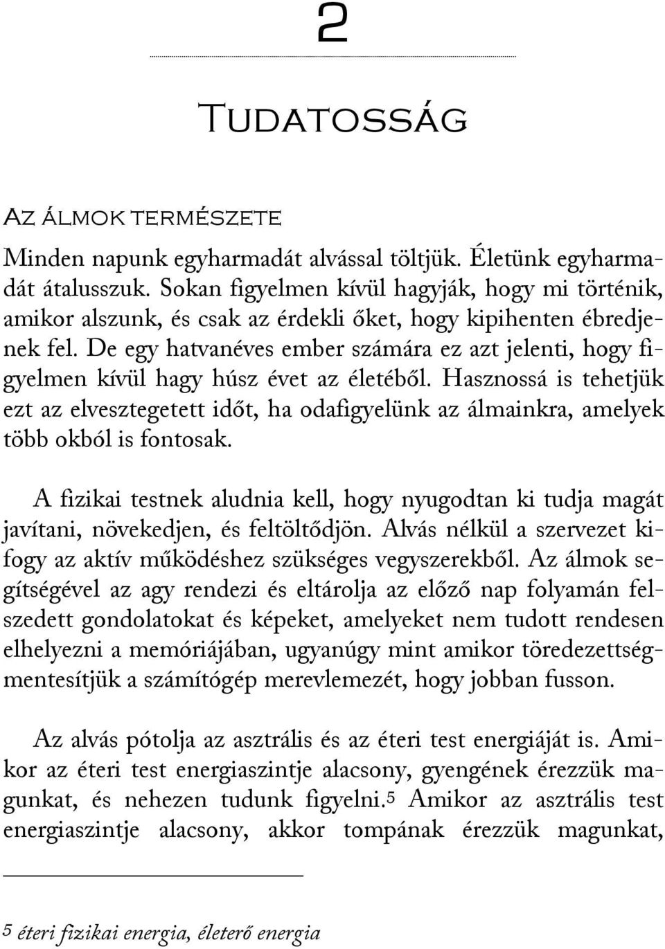 De egy hatvanéves ember számára ez azt jelenti, hogy figyelmen kívül hagy húsz évet az életéből.