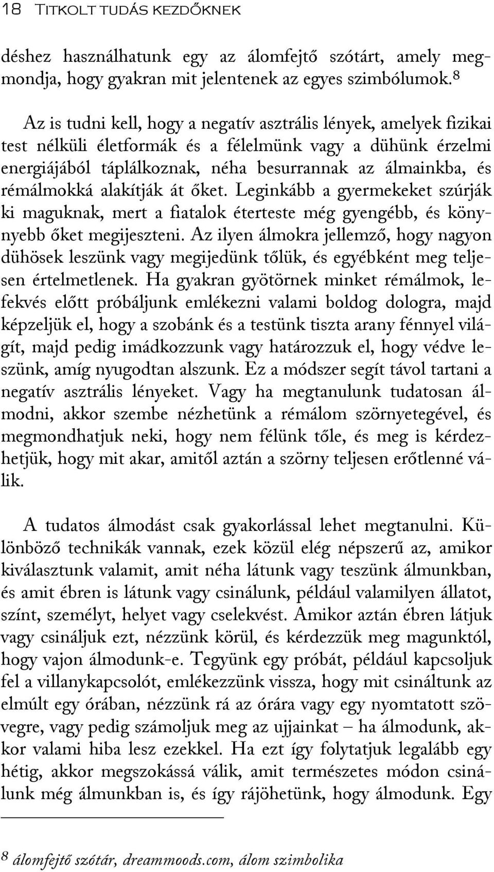 rémálmokká alakítják át őket. Leginkább a gyermekeket szúrják ki maguknak, mert a fiatalok éterteste még gyengébb, és könynyebb őket megijeszteni.