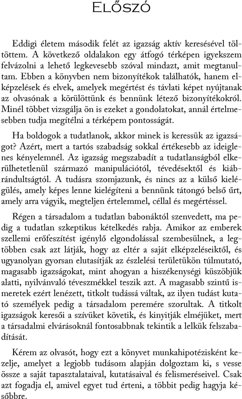 Minél többet vizsgálja ön is ezeket a gondolatokat, annál értelmesebben tudja megítélni a térképem pontosságát. Ha boldogok a tudatlanok, akkor minek is keressük az igazságot?