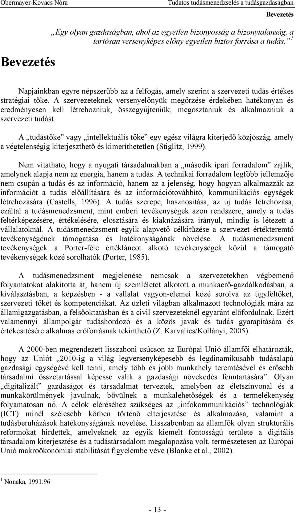 A szervezeteknek versenyelőnyük megőrzése érdekében hatékonyan és eredményesen kell létrehozniuk, összegyűjteniük, megosztaniuk és alkalmazniuk a szervezeti tudást.