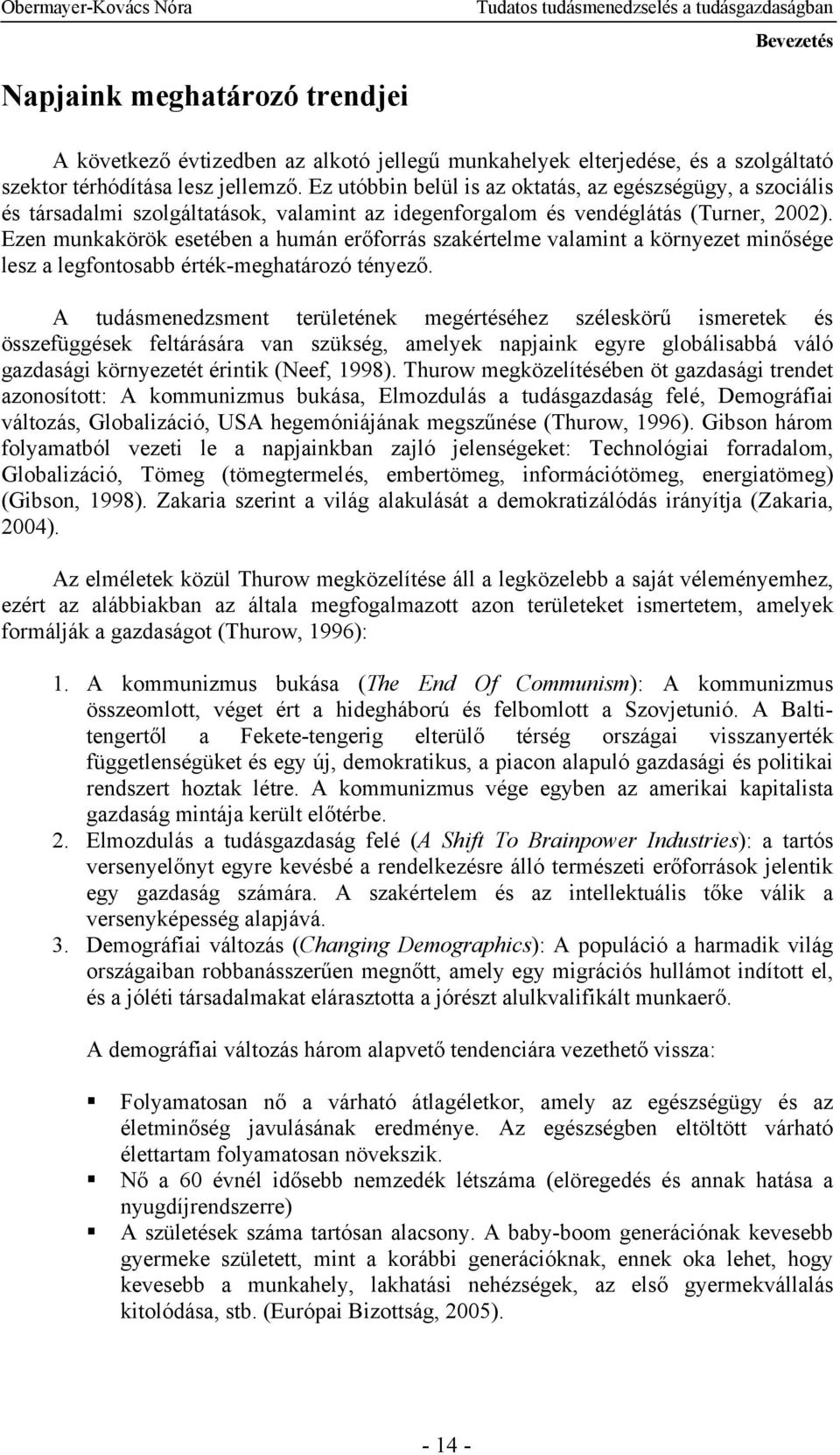 Ezen munkakörök esetében a humán erőforrás szakértelme valamint a környezet minősége lesz a legfontosabb érték-meghatározó tényező.