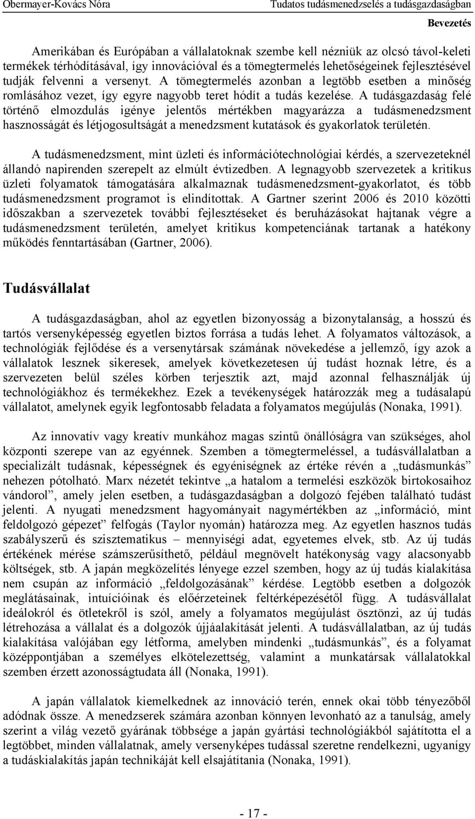 A tudásgazdaság felé történő elmozdulás igénye jelentős mértékben magyarázza a tudásmenedzsment hasznosságát és létjogosultságát a menedzsment kutatások és gyakorlatok területén.