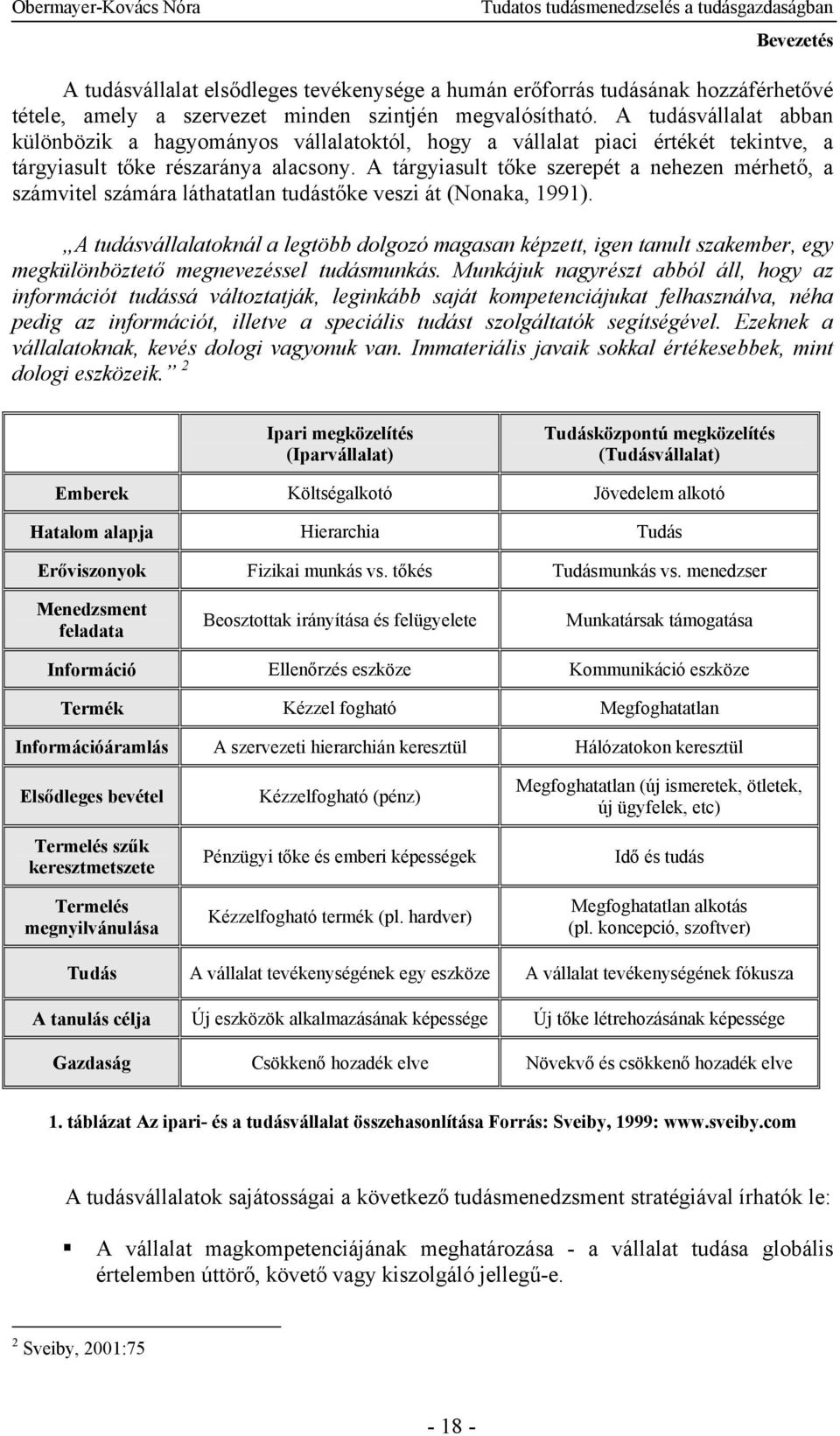 A tárgyiasult tőke szerepét a nehezen mérhető, a számvitel számára láthatatlan tudástőke veszi át (Nonaka, 1991).