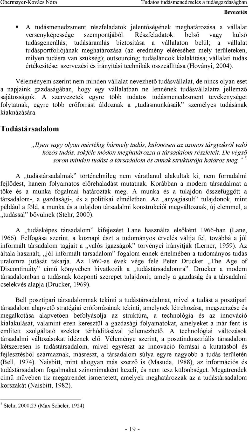 szükség); outsourcing; tudásláncok kialakítása; vállalati tudás értékesítése; szervezési és irányítási technikák összeállítása (Hoványi, 2004).