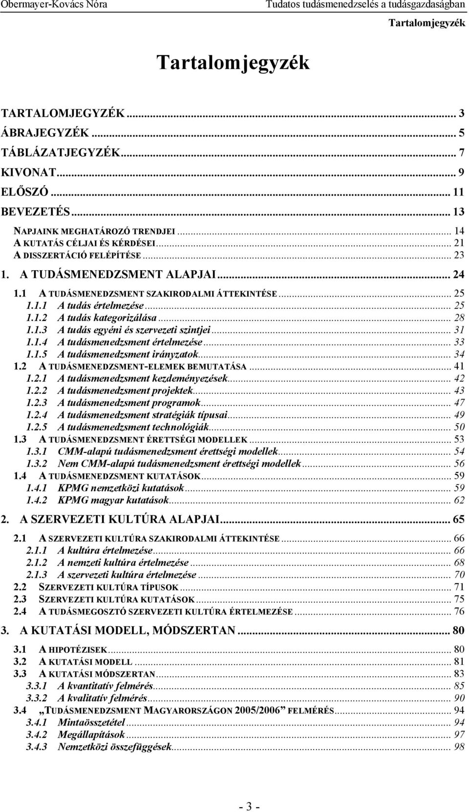 .. 31 1.1.4 A tudásmenedzsment értelmezése... 33 1.1.5 A tudásmenedzsment irányzatok... 34 1.2 A TUDÁSMENEDZSMENT-ELEMEK BEMUTATÁSA... 41 1.2.1 A tudásmenedzsment kezdeményezések... 42 1.2.2 A tudásmenedzsment projektek.