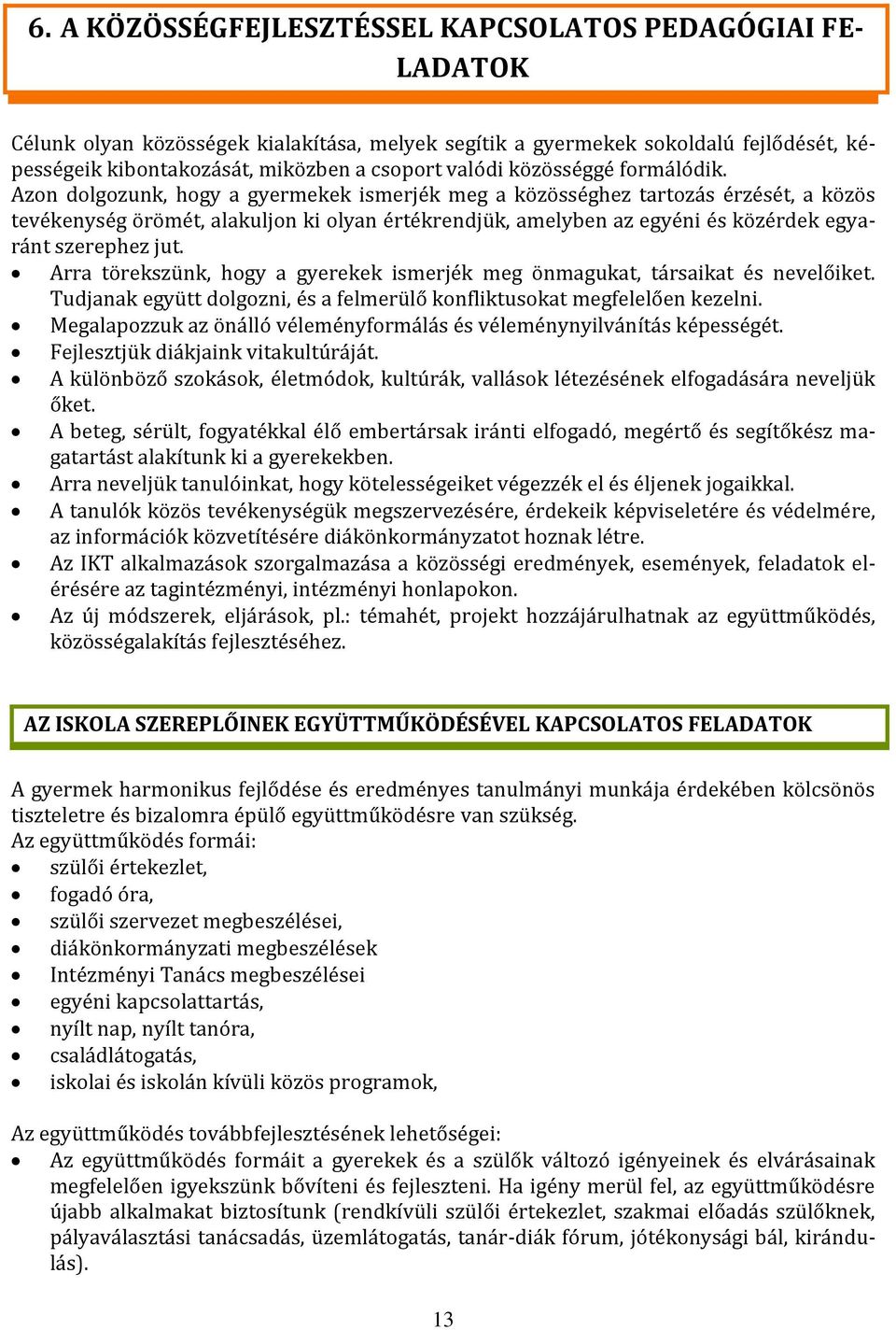 Azon dolgozunk, hogy a gyermekek ismerjék meg a közösséghez tartozás érzését, a közös tevékenység örömét, alakuljon ki olyan értékrendjük, amelyben az egyéni és közérdek egyaránt szerephez jut.