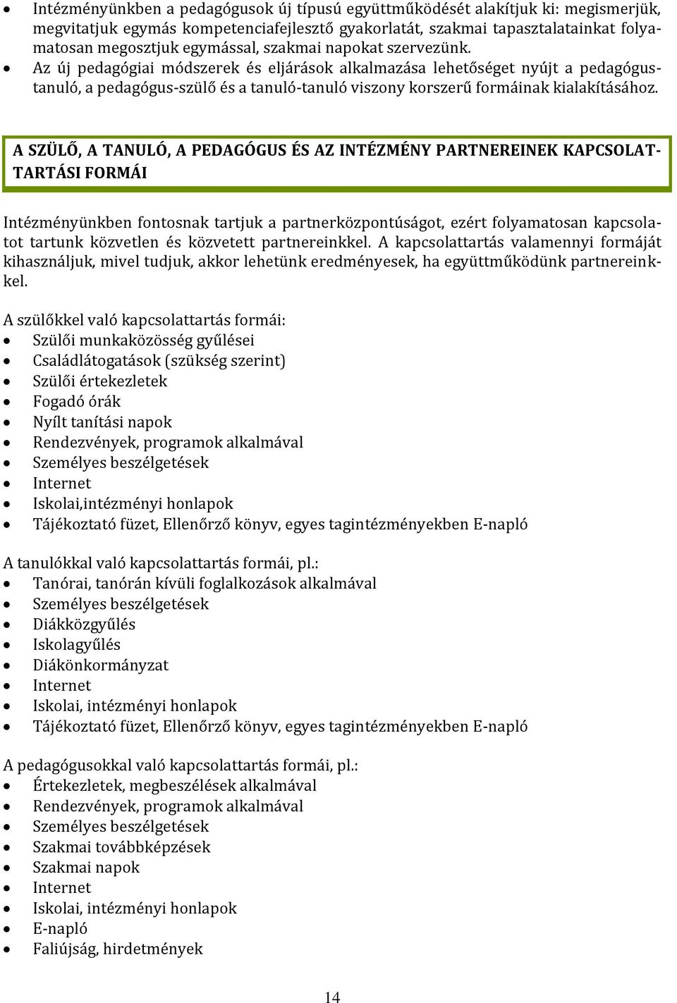 A SZÜLŐ, A TANULÓ, A PEDAGÓGUS ÉS AZ INTÉZMÉNY PARTNEREINEK KAPCSOLAT- TARTÁSI FORMÁI Intézményünkben fontosnak tartjuk a partnerközpontúságot, ezért folyamatosan kapcsolatot tartunk közvetlen és