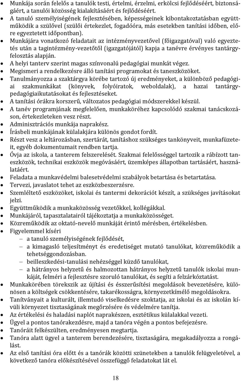 Munkájára vonatkozó feladatait az intézményvezetővel (főigazgatóval) való egyeztetés után a tagintézmény-vezetőtől (igazgatójától) kapja a tanévre érvényes tantárgyfelosztás alapján.