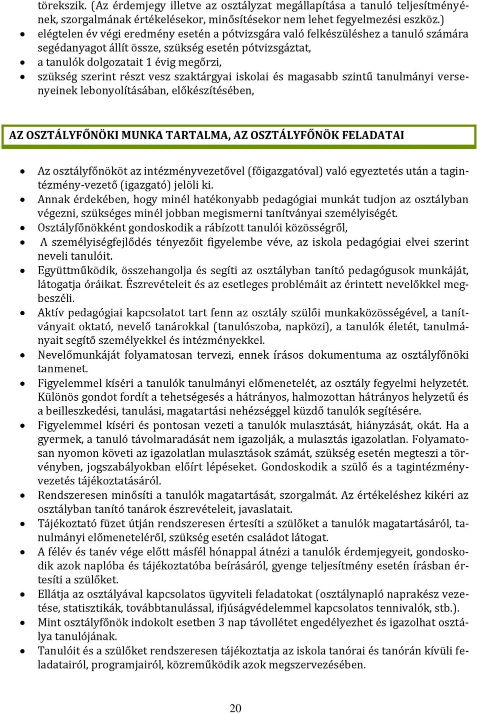 részt vesz szaktárgyai iskolai és magasabb szintű tanulmányi versenyeinek lebonyolításában, előkészítésében, AZ OSZTÁLYFŐNÖKI MUNKA TARTALMA, AZ OSZTÁLYFŐNÖK FELADATAI Az osztályfőnököt az