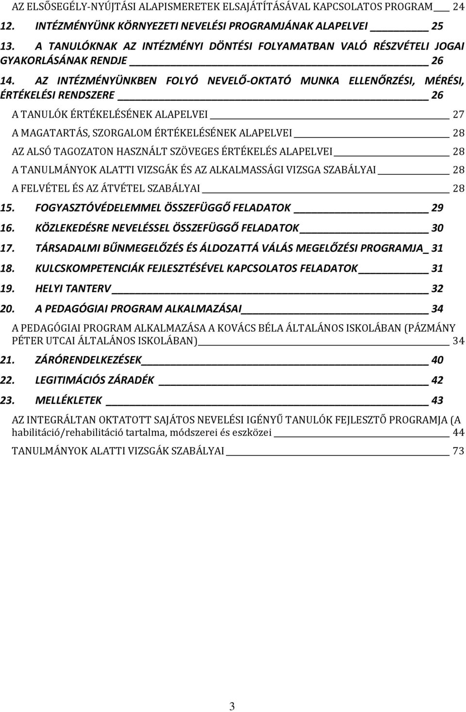 AZ INTÉZMÉNYÜNKBEN FOLYÓ NEVELŐ-OKTATÓ MUNKA ELLENŐRZÉSI, MÉRÉSI, ÉRTÉKELÉSI RENDSZERE 26 A TANULÓK ÉRTÉKELÉSÉNEK ALAPELVEI 27 A MAGATARTÁS, SZORGALOM ÉRTÉKELÉSÉNEK ALAPELVEI 28 AZ ALSÓ TAGOZATON