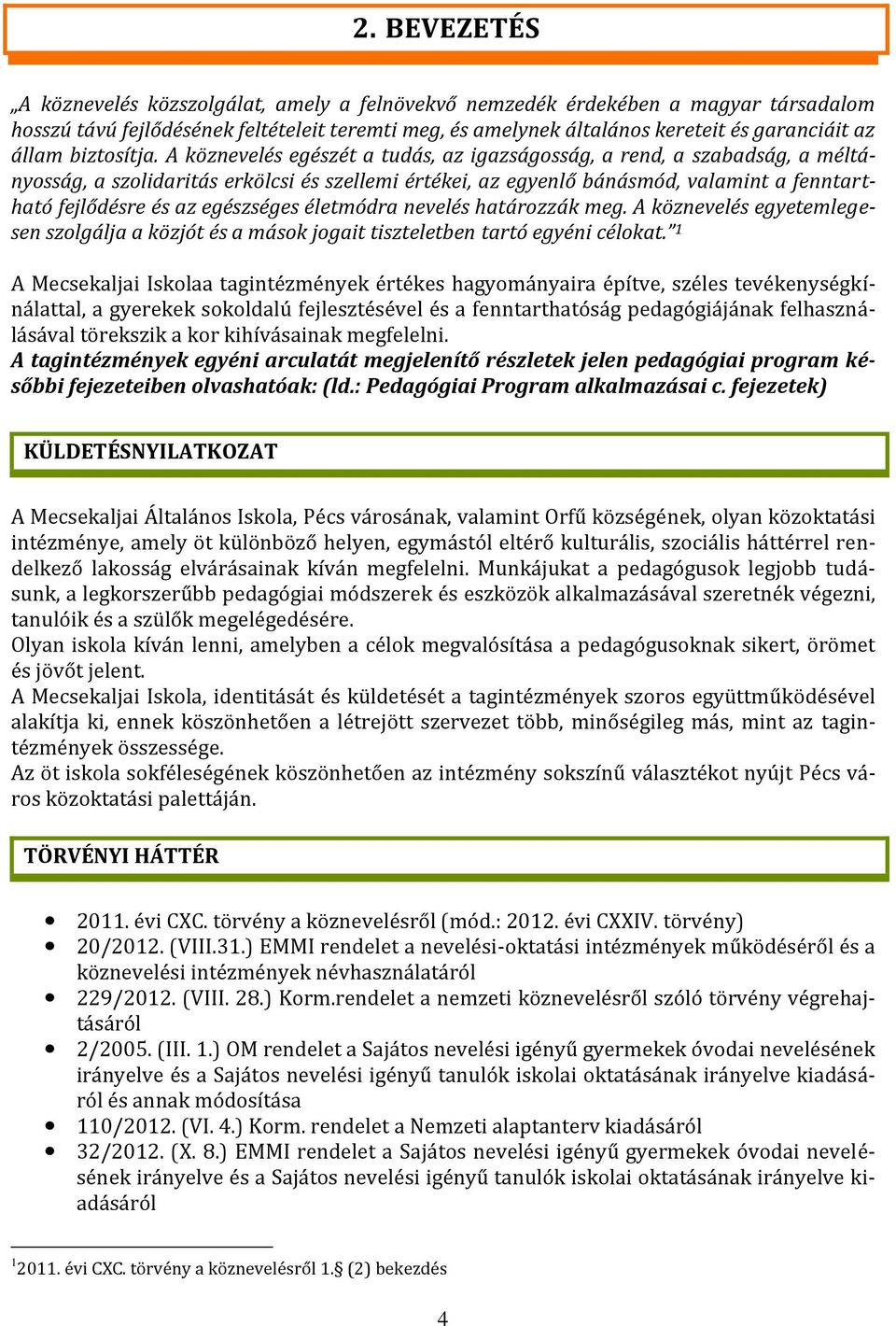 A köznevelés egészét a tudás, az igazságosság, a rend, a szabadság, a méltányosság, a szolidaritás erkölcsi és szellemi értékei, az egyenlő bánásmód, valamint a fenntartható fejlődésre és az