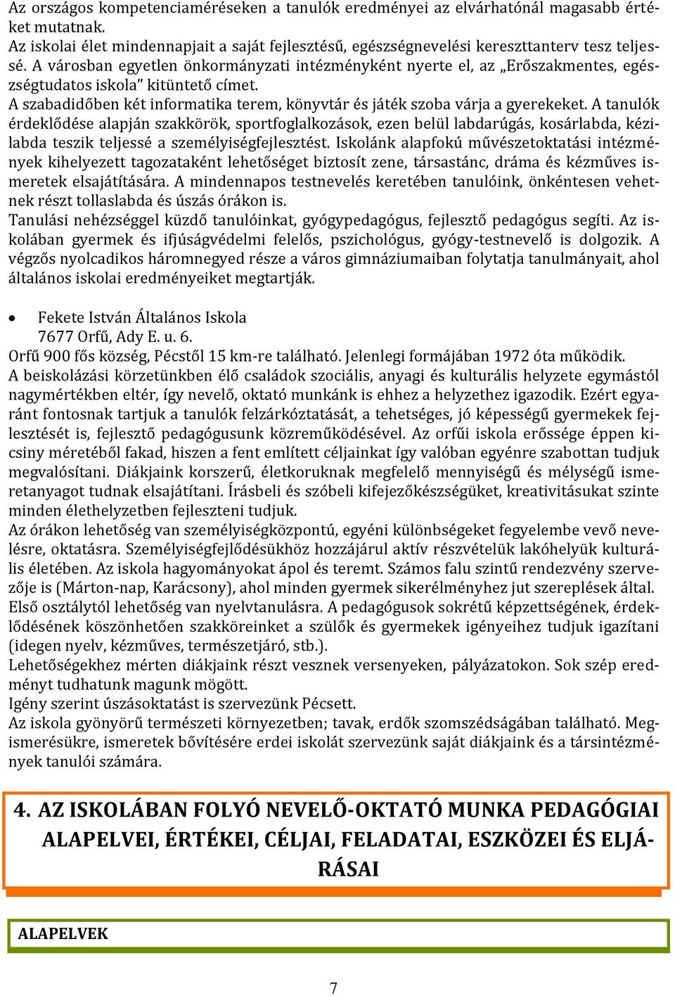 A tanulók érdeklődése alapján szakkörök, sportfoglalkozások, ezen belül labdarúgás, kosárlabda, kézilabda teszik teljessé a személyiségfejlesztést.