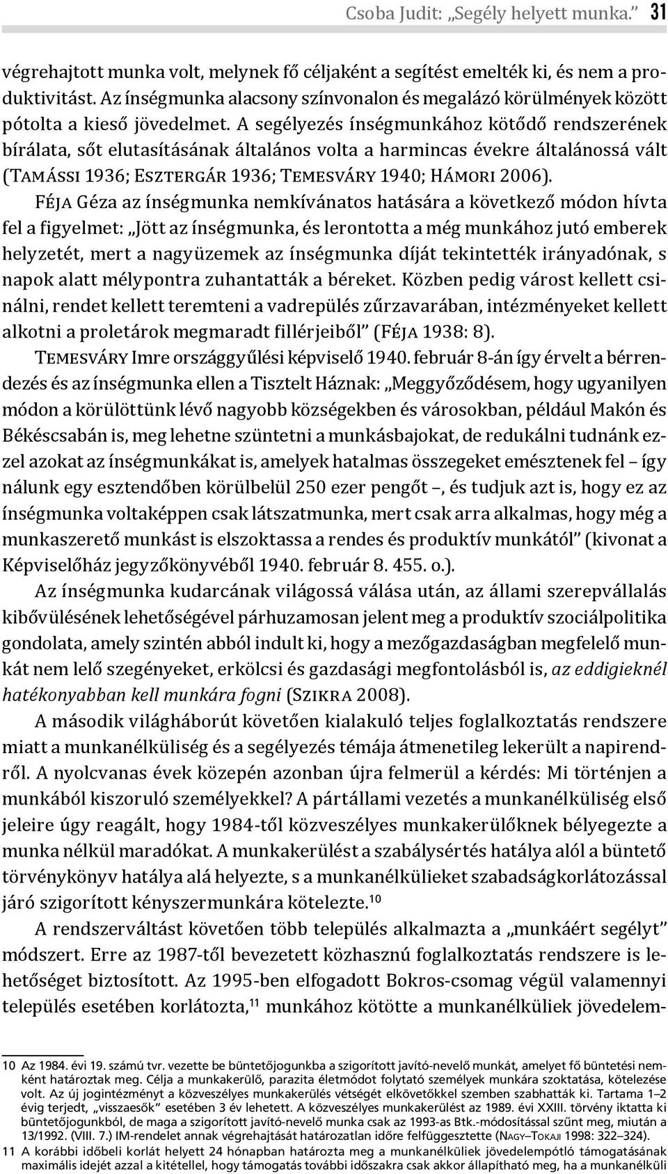 A segélyezés ínségmunkához kötődő rendszerének bírálata, sőt elutasításának általános volta a harmincas évekre általánossá vált (Tamássi 1936; Esztergár 1936; Temesváry 1940; Hámori 2006).