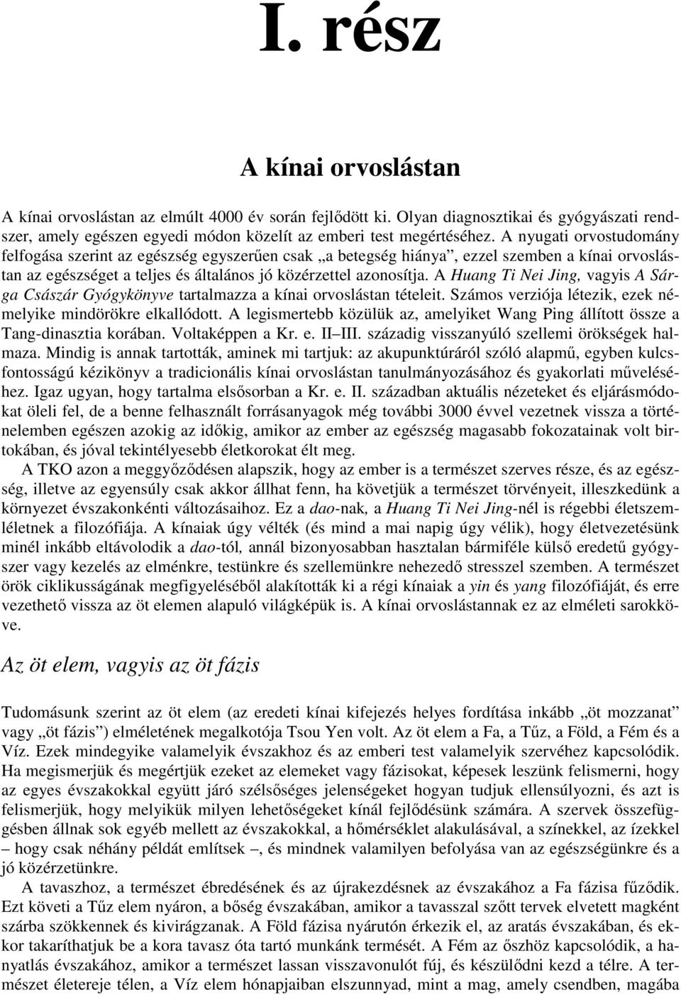 A Huang Ti Nei Jing, vagyis A Sárga Császár Gyógykönyve tartalmazza a kínai orvoslástan tételeit. Számos verziója létezik, ezek némelyike mindörökre elkallódott.