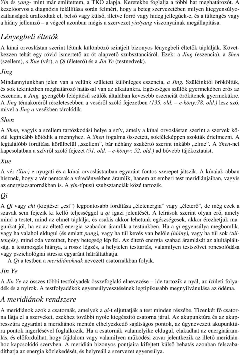 vagy a hiány jellemző a végcél azonban mégis a szervezet yin/yang viszonyainak megállapítása.