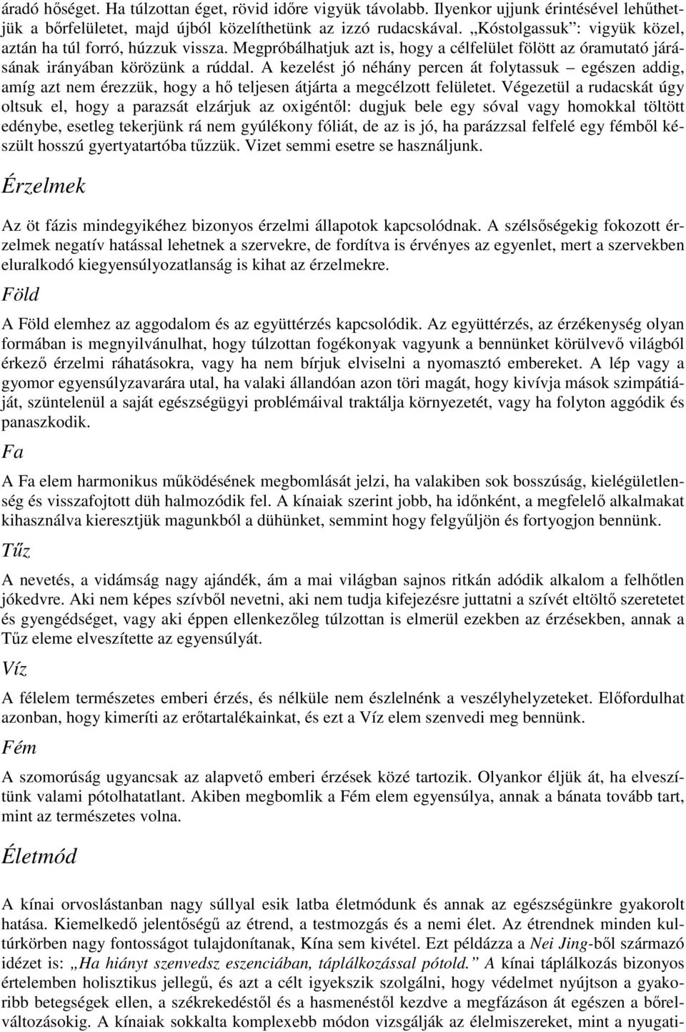 A kezelést jó néhány percen át folytassuk egészen addig, amíg azt nem érezzük, hogy a hő teljesen átjárta a megcélzott felületet.