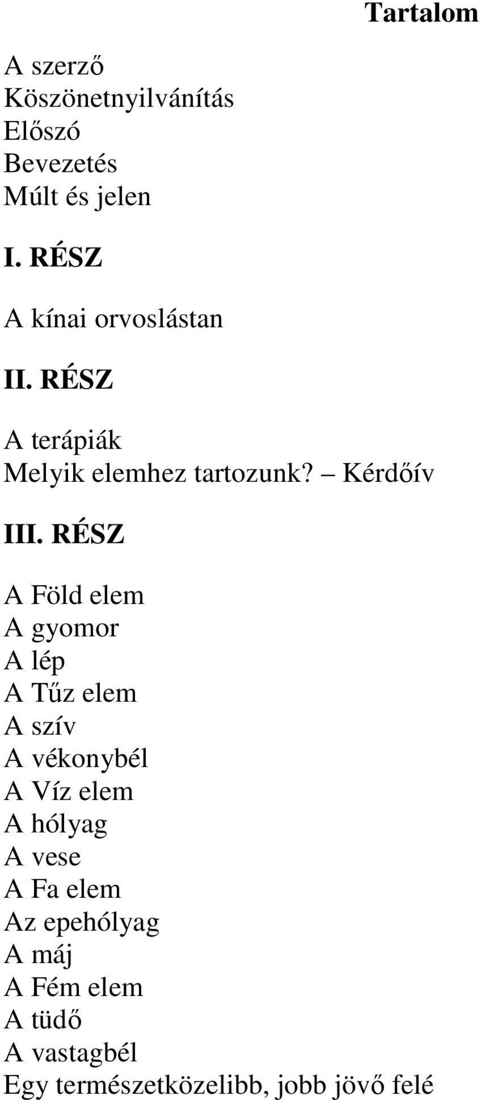 RÉSZ A Föld elem A gyomor A lép A Tűz elem A szív A vékonybél A Víz elem A hólyag A