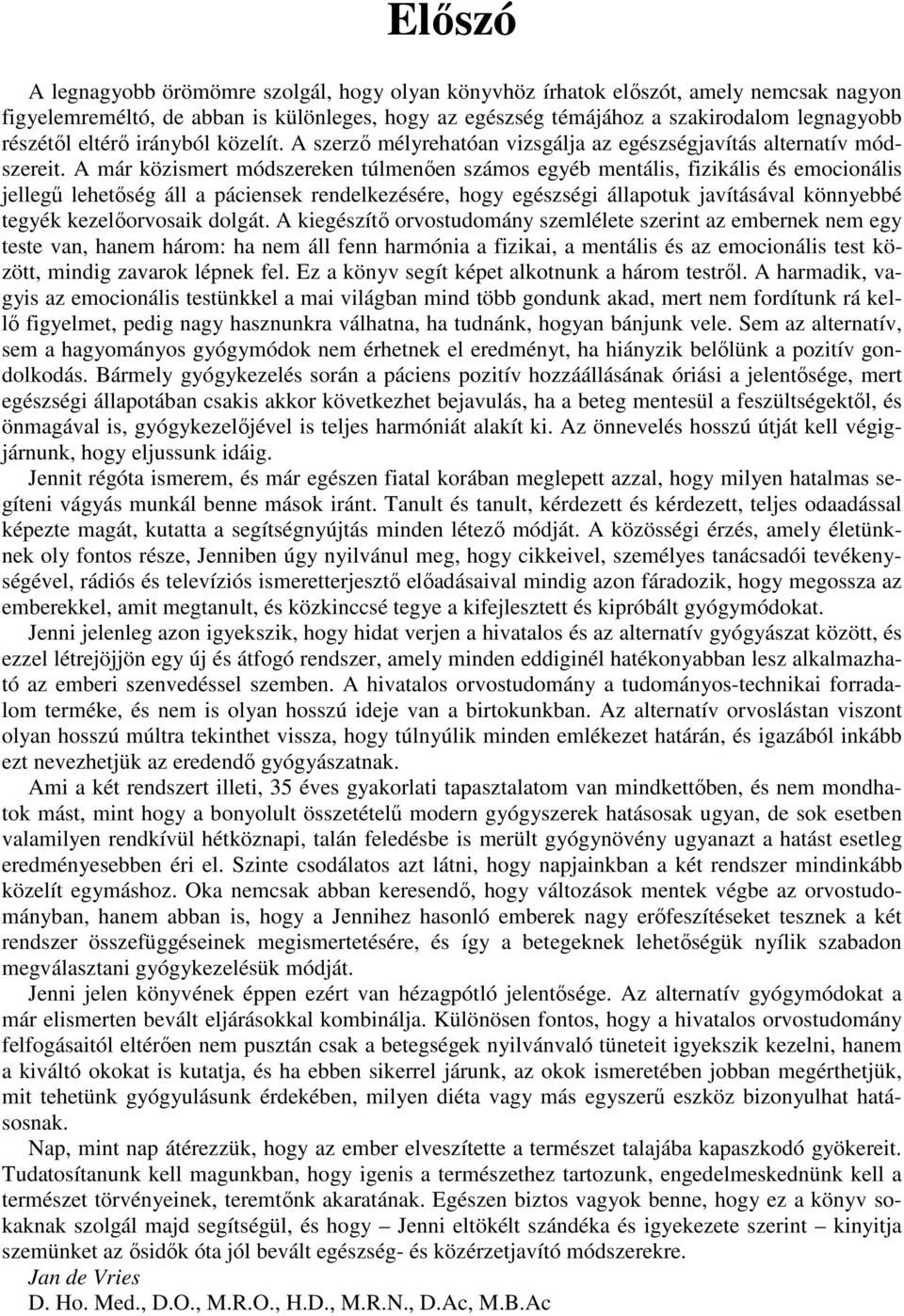 A már közismert módszereken túlmenően számos egyéb mentális, fizikális és emocionális jellegű lehetőség áll a páciensek rendelkezésére, hogy egészségi állapotuk javításával könnyebbé tegyék