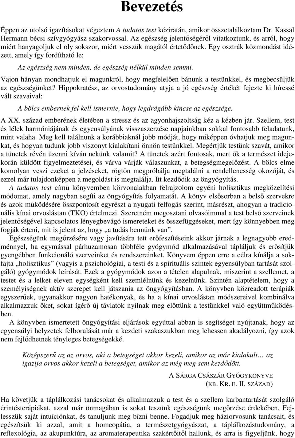 Egy osztrák közmondást idézett, amely így fordítható le: Az egészség nem minden, de egészség nélkül minden semmi.