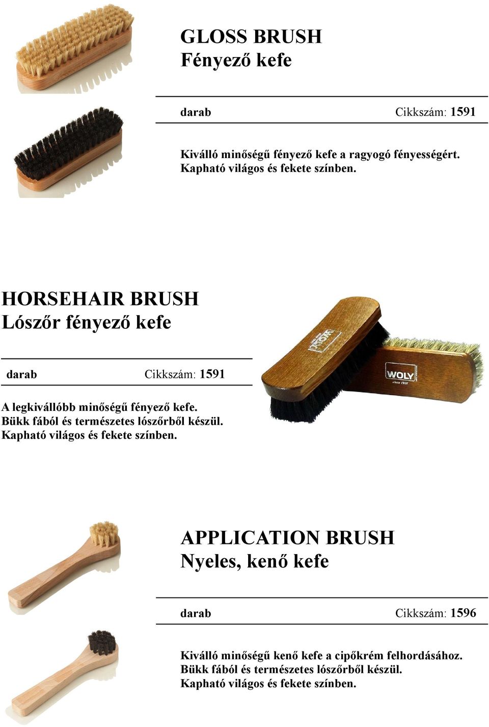 HORSEHAIR BRUSH Lószőr fényező kefe darab Cikkszám: 1591 A legkivállóbb minőségű fényező kefe.