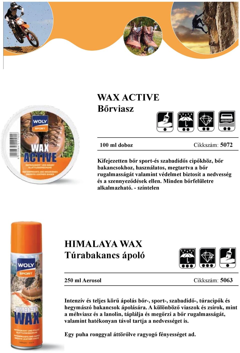 - színtelen HIMALAYA WAX Túrabakancs ápoló 250 ml Aerosol Cikkszám: 5063 Intenzív és teljes körű ápolás bőr-, sport-, szabadidő-, túracipők és hegymászó