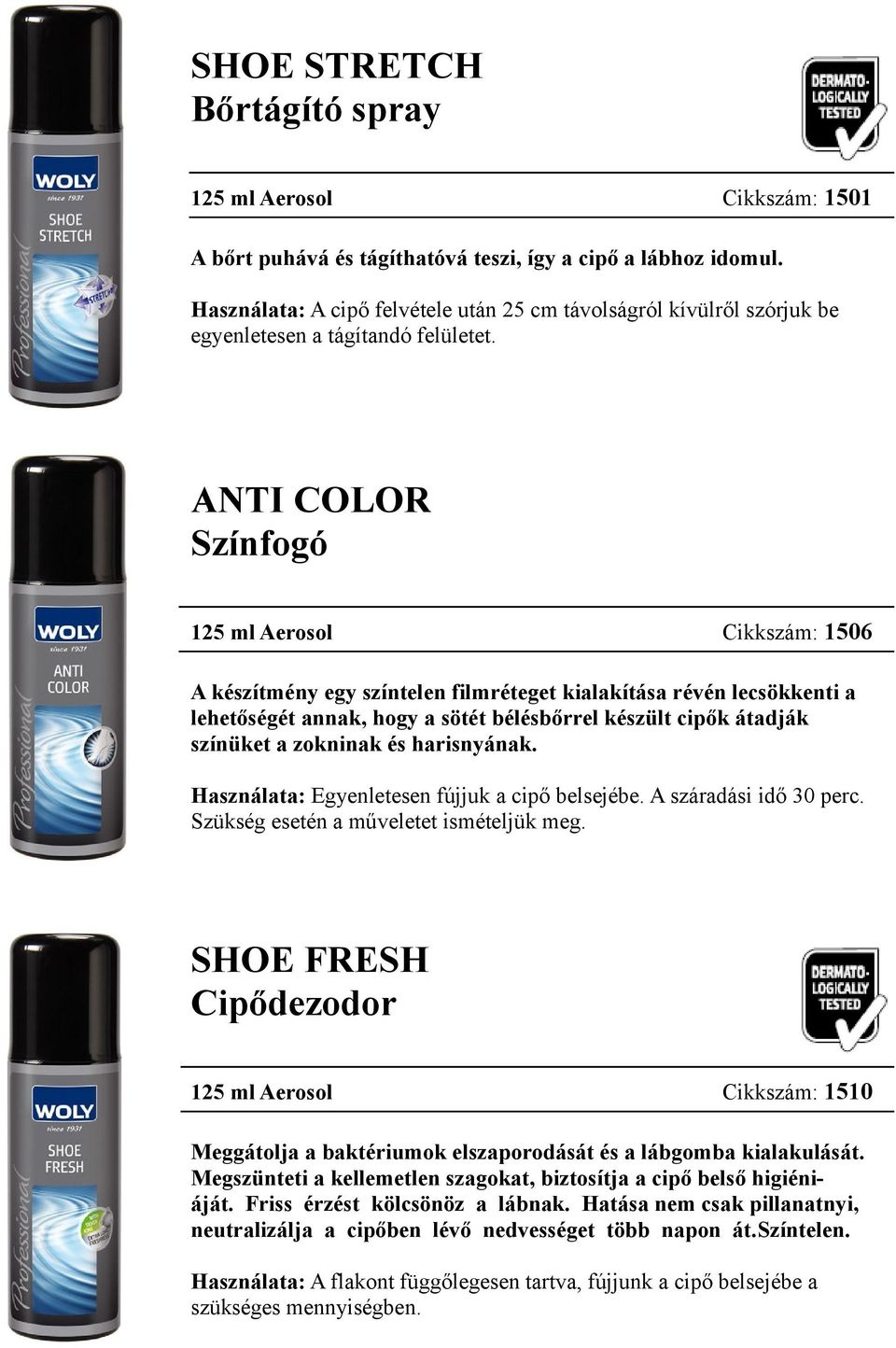 ANTI COLOR Színfogó 125 ml Aerosol Cikkszám: 1506 A készítmény egy színtelen filmréteget kialakítása révén lecsökkenti a lehetőségét annak, hogy a sötét bélésbőrrel készült cipők átadják színüket a