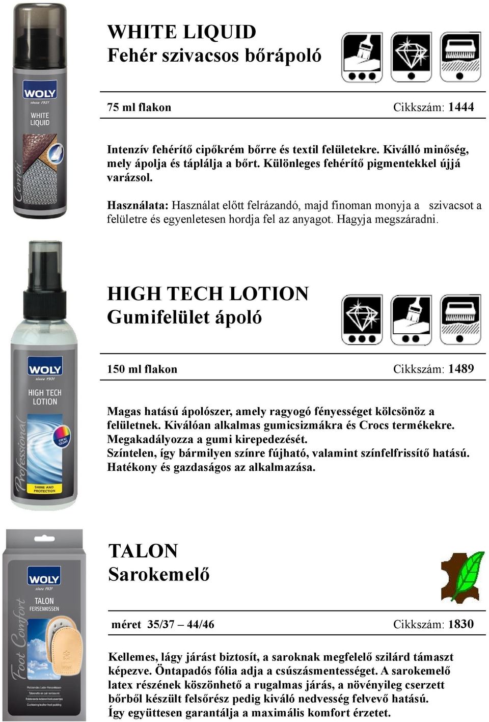 HIGH TECH LOTION Gumifelület ápoló 150 ml flakon Cikkszám: 1489 Magas hatású ápolószer, amely ragyogó fényességet kölcsönöz a felületnek. Kiválóan alkalmas gumicsizmákra és Crocs termékekre.