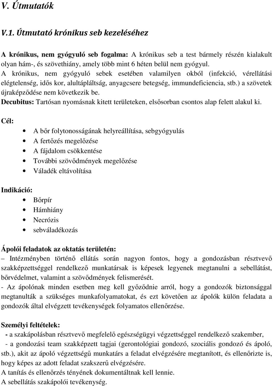 A krónikus, nem gyógyuló sebek esetében valamilyen okból (infekció, vérellátási elégtelenség, idős kor, alultápláltság, anyagcsere betegség, immundeficiencia, stb.