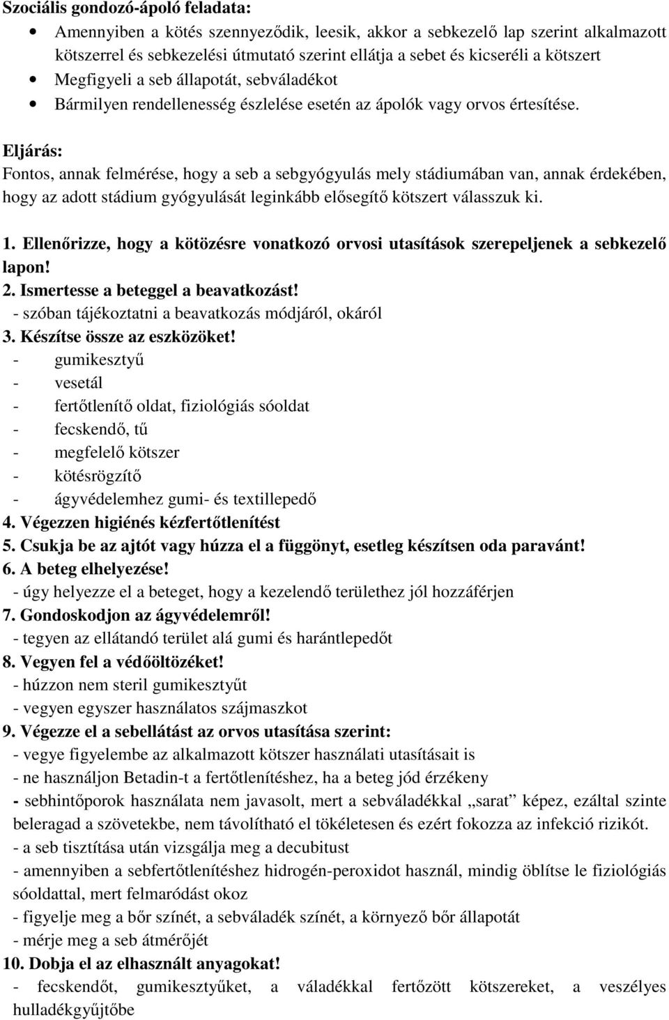 Eljárás: Fontos, annak felmérése, hogy a seb a sebgyógyulás mely stádiumában van, annak érdekében, hogy az adott stádium gyógyulását leginkább elősegítő kötszert válasszuk ki. 1.