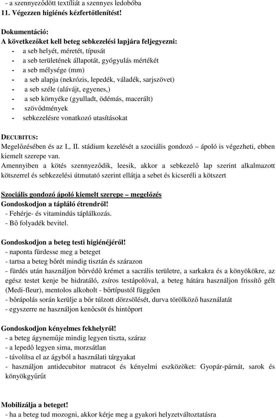 (nekrózis, lepedék, váladék, sarjszövet) - a seb széle (alávájt, egyenes,) - a seb környéke (gyulladt, ödémás, macerált) - szövődmények - sebkezelésre vonatkozó utasításokat DECUBITUS: Megelőzésében